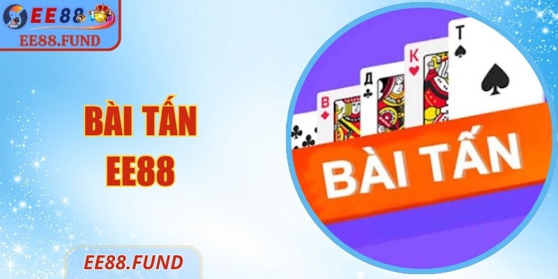 Bài Tấn EE88 – Luật Chơi Dễ Hiểu, Cách Phòng Thủ Chuẩn 2 Bài Tấn EE88 – Luật Chơi Dễ Hiểu, Cách Phòng Thủ Chuẩn