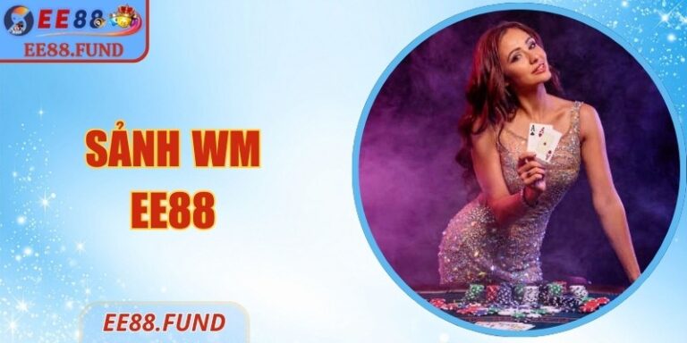 Sảnh WM EE88 - Casino Live Chơi Mượt, Thưởng Hấp Dẫn 5 Sảnh WM EE88 - Casino Live Chơi Mượt, Thưởng Hấp Dẫn